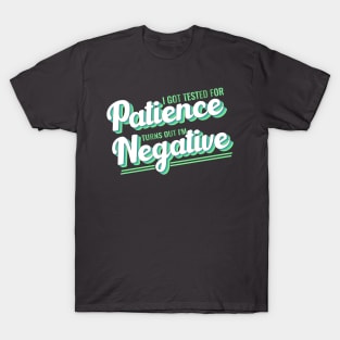 I Got Tested For Patience Turns Out I'm Negative funny design T-Shirt